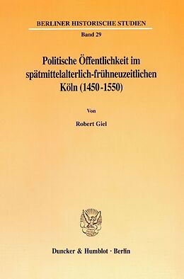 Kartonierter Einband Politische Öffentlichkeit im spätmittelalterlich-frühneuzeitlichen Köln (1450-1550). von Robert Giel