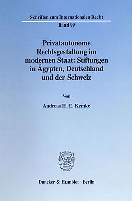 Kartonierter Einband Privatautonome Rechtsgestaltung im modernen Staat: Stiftungen in Ägypten, Deutschland und der Schweiz. von Andreas H. E. Kemke