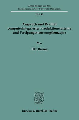 Kartonierter Einband Anspruch und Realität computerintegrierter Produktionssysteme und Fertigungssteuerungskonzepte. von Elke Büring