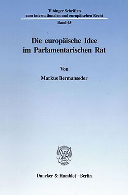 Kartonierter Einband Die europäische Idee im Parlamentarischen Rat. von Markus Bermanseder