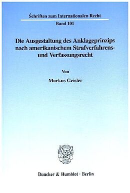 Kartonierter Einband Die Ausgestaltung des Anklageprinzips nach amerikanischem Strafverfahrens- und Verfassungsrecht. von Markus Geisler