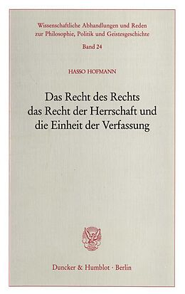 Kartonierter Einband Das Recht des Rechts, das Recht der Herrschaft und die Einheit der Verfassung. von Hasso Hofmann