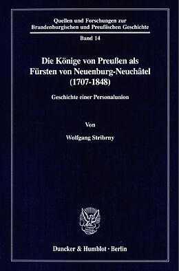 Kartonierter Einband Die Könige von Preußen als Fürsten von Neuenburg-Neuchâtel (1707-1848). von Wolfgang Stribrny