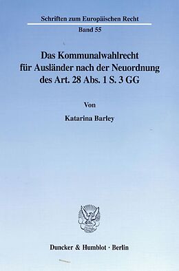 Kartonierter Einband Das Kommunalwahlrecht für Ausländer nach der Neuordnung des Art. 28 Abs. 1 S. 3 GG. von Katarina Barley