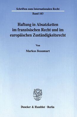 Kartonierter Einband Haftung in Absatzketten im französischen Recht und im europäischen Zuständigkeitsrecht. von Markus Beaumart