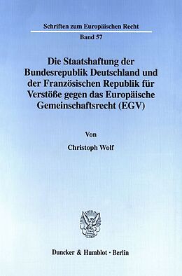 Kartonierter Einband Die Staatshaftung der Bundesrepublik Deutschland und der Französischen Republik für Verstöße gegen das Europäische Gemeinschaftsrecht (EGV). von Christoph Wolf