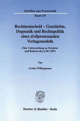 Kartonierter Einband Rechtsentscheid - Geschichte, Dogmatik und Rechtspolitik eines zivilprozessualen Vorlagemodells. von Armin Willingmann