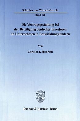 Kartonierter Einband Die Vertragsgestaltung bei der Beteiligung deutscher Investoren an Unternehmen in Entwicklungsländern. von Christof J. Spenrath