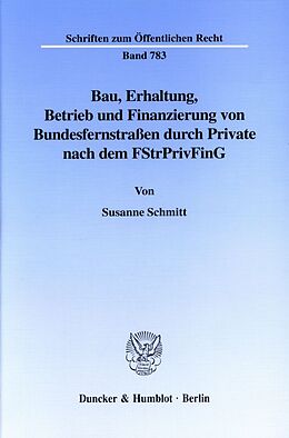 Kartonierter Einband Bau, Erhaltung, Betrieb und Finanzierung von Bundesfernstraßen durch Private nach dem FStrPrivFinG. von Susanne Schmitt