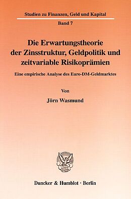 Kartonierter Einband Die Erwartungstheorie der Zinsstruktur, Geldpolitik und zeitvariable Risikoprämien. von Jörn Wasmund