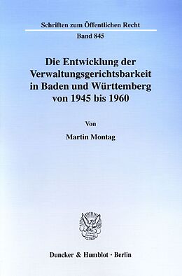 Kartonierter Einband Die Entwicklung der Verwaltungsgerichtsbarkeit in Baden und Württemberg von 1945 bis 1960. von Martin Montag