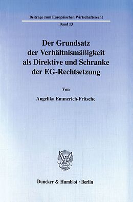 Kartonierter Einband Der Grundsatz der Verhältnismäßigkeit als Direktive und Schranke der EG-Rechtsetzung. von Angelika Emmerich-Fritsche