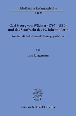 Kartonierter Einband Carl Georg von Wächter (17971880) und das Strafrecht des 19. Jahrhunderts. von Lars Jungemann