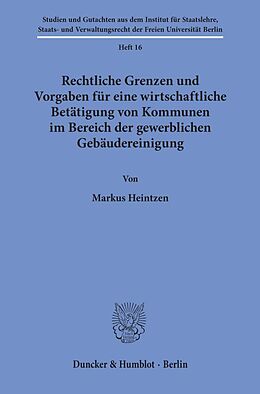 Kartonierter Einband Rechtliche Grenzen und Vorgaben für eine wirtschaftliche Betätigung von Kommunen im Bereich der gewerblichen Gebäudereinigung. von Markus Heintzen