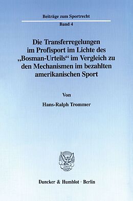 Kartonierter Einband Die Transferregelungen im Profisport im Lichte des "Bosman-Urteils" im Vergleich zu den Mechanismen im bezahlten amerikanischen Sport. von Hans-Ralph Trommer