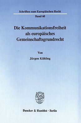 Kartonierter Einband Die Kommunikationsfreiheit als europäisches Gemeinschaftsgrundrecht. von Jürgen Kühling