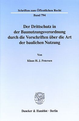 Kartonierter Einband Der Drittschutz in der Baunutzungsverordnung durch die Vorschriften über die Art der baulichen Nutzung. von Klaus H. J. Petersen