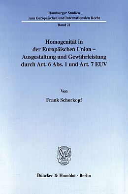 Kartonierter Einband Homogenität in der Europäischen Union - Ausgestaltung und Gewährleistung durch Art. 6 Abs. 1 und Art. 7 EUV. von Frank Schorkopf