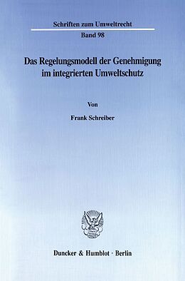 Kartonierter Einband Das Regelungsmodell der Genehmigung im integrierten Umweltschutz. von Frank Schreiber