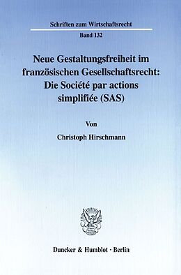Kartonierter Einband Neue Gestaltungsfreiheit im französischen Gesellschaftsrecht: Die Société par actions simplifiée (SAS). von Christoph Hirschmann