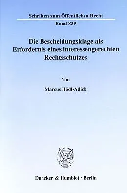 Kartonierter Einband Die Bescheidungsklage als Erfordernis eines interessengerechten Rechtsschutzes. von Marcus Hödl-Adick
