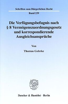 Kartonierter Einband Die Verfügungsbefugnis nach § 8 Vermögenszuordnungsgesetz und korrespondierende Ausgleichsansprüche. von Thomas Gohrke