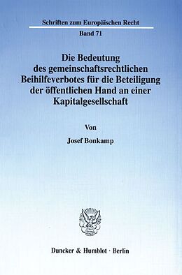 Kartonierter Einband Die Bedeutung des gemeinschaftsrechtlichen Beihilfeverbotes für die Beteiligung der öffentlichen Hand an einer Kapitalgesellschaft. von Josef Bonkamp