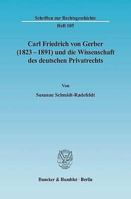 Kartonierter Einband Carl Friedrich von Gerber (18231891) und die Wissenschaft des deutschen Privatrechts. von Susanne Schmidt-Radefeldt
