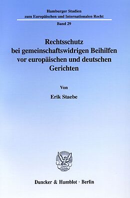 Kartonierter Einband Rechtsschutz bei gemeinschaftswidrigen Beihilfen vor europäischen und deutschen Gerichten. von Erik Staebe