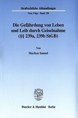 Kartonierter Einband Die Gefährdung von Leben und Leib durch Geiselnahme (§§ 239a, 239b StGB). von Markus Immel