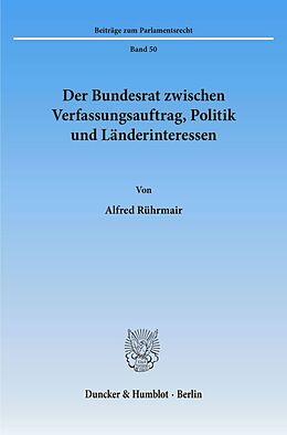 Kartonierter Einband Der Bundesrat zwischen Verfassungsauftrag, Politik und Länderinteressen. von Alfred Rührmair