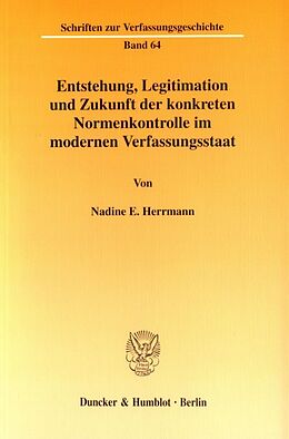 Kartonierter Einband Entstehung, Legitimation und Zukunft der konkreten Normenkontrolle im modernen Verfassungsstaat. von Nadine E. Herrmann