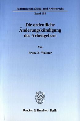 Kartonierter Einband Die ordentliche Änderungskündigung des Arbeitgebers. von Franz X. Wallner
