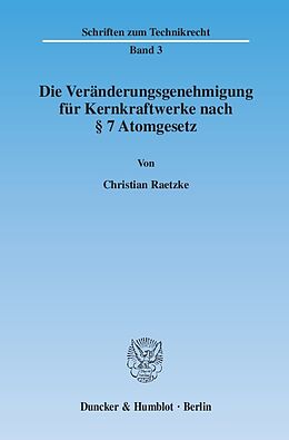 Kartonierter Einband Die Veränderungsgenehmigung für Kernkraftwerke nach § 7 Atomgesetz. von Christian Raetzke