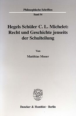 Kartonierter Einband Hegels Schüler C. L. Michelet: Recht und Geschichte jenseits der Schulteilung. von Matthias Moser