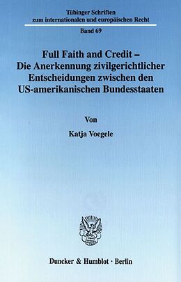 Kartonierter Einband Full Faith and Credit - Die Anerkennung zivilgerichtlicher Entscheidungen zwischen den US-amerikanischen Bundesstaaten. von Katja Voegele