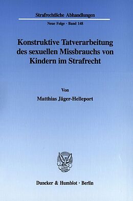 Kartonierter Einband Konstruktive Tatverarbeitung des sexuellen Missbrauchs von Kindern im Strafrecht. von Matthias Jäger-Helleport