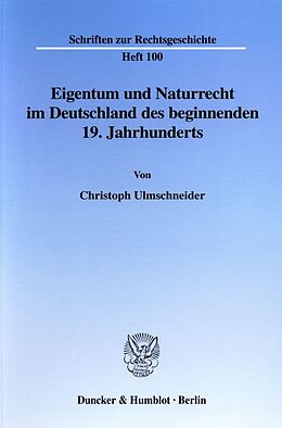 Kartonierter Einband Eigentum und Naturrecht im Deutschland des beginnenden 19. Jahrhunderts. von Christoph Ulmschneider