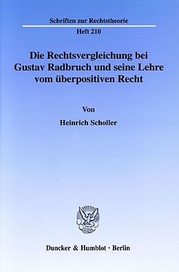 Kartonierter Einband Die Rechtsvergleichung bei Gustav Radbruch und seine Lehre vom überpositiven Recht. von Heinrich Scholler