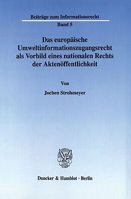 Kartonierter Einband Das europäische Umweltinformationszugangsrecht als Vorbild eines nationalen Rechts der Aktenöffentlichkeit. von Jochen Strohmeyer