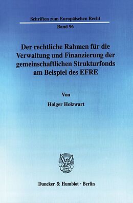 Kartonierter Einband Der rechtliche Rahmen für die Verwaltung und Finanzierung der gemeinschaftlichen Strukturfonds am Beispiel des EFRE. von Holger Holzwart