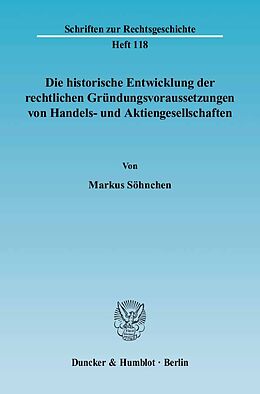 Kartonierter Einband Die historische Entwicklung der rechtlichen Gründungsvoraussetzungen von Handels- und Aktiengesellschaften. von Markus Söhnchen