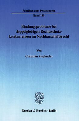Kartonierter Einband Bindungsprobleme bei doppelgleisigen Rechtsschutzkonkurrenzen im Nachbarschaftsrecht. von Christian Zieglmeier