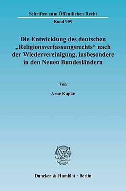 Kartonierter Einband Die Entwicklung des deutschen "Religionsverfassungsrechts" nach der Wiedervereinigung, insbesondere in den Neuen Bundesländern. von Arne Kupke