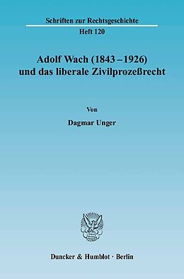 Kartonierter Einband Adolf Wach (1843 - 1926) und das liberale Zivilprozeßrecht. von Dagmar Unger
