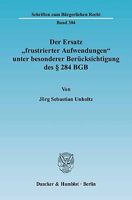 Kartonierter Einband Der Ersatz "frustrierter Aufwendungen" unter besonderer Berücksichtigung des § 284 BGB. von Jörg Sebastian Unholtz