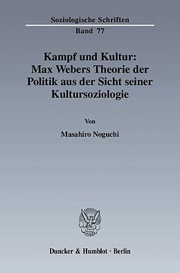 Kartonierter Einband Kampf und Kultur: Max Webers Theorie der Politik aus der Sicht seiner Kultursoziologie. von Masahiro Noguchi