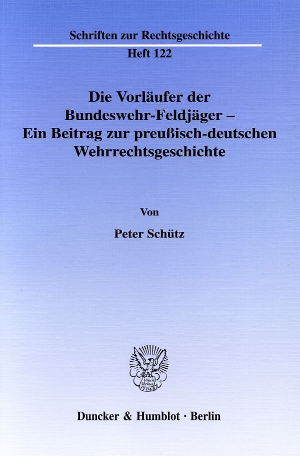 Die Vorläufer der Bundeswehr-Feldjäger - Ein Beitrag zur preußisch-deutschen Wehrrechtsgeschichte.