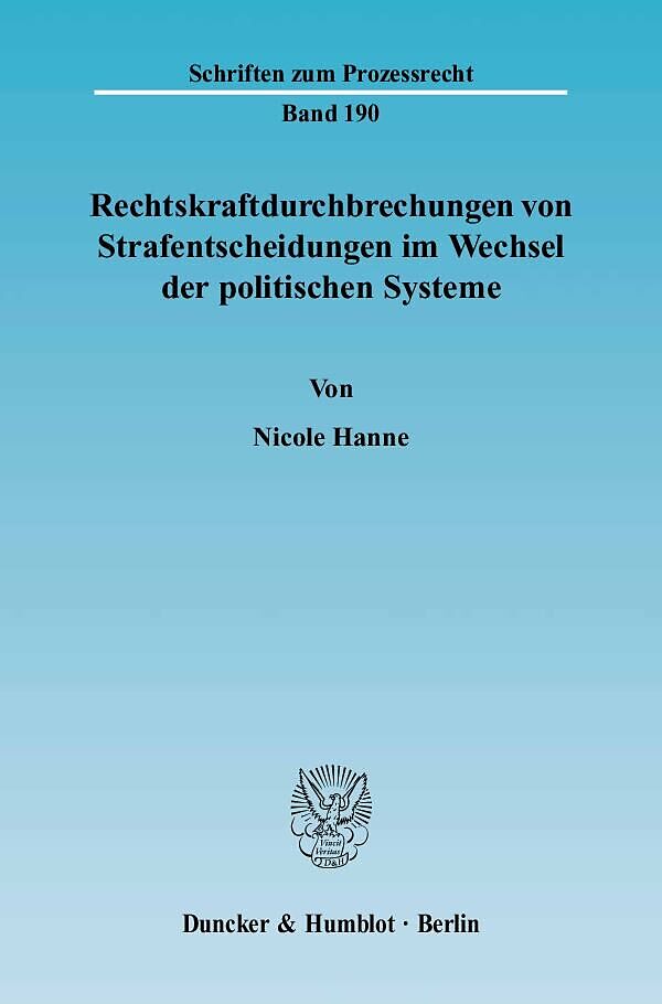 Rechtskraftdurchbrechungen von Strafentscheidungen im Wechsel der politischen Systeme.