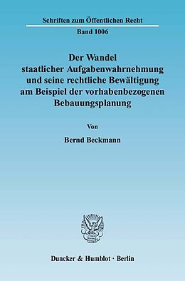 Kartonierter Einband Der Wandel staatlicher Aufgabenwahrnehmung und seine rechtliche Bewältigung am Beispiel der vorhabenbezogenen Bebauungsplanung. von Bernd Beckmann